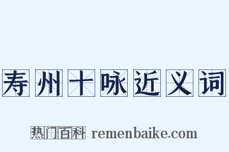 寿州十咏近义词是什么意思的图片
